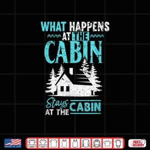 Design What Happens At The Cabin Stays In The Cabin Shirt