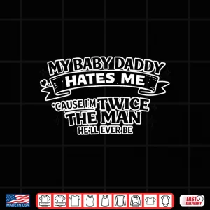 Design My Baby Daddy Hates Me Twice The Man HeLl Ever Be Shirt