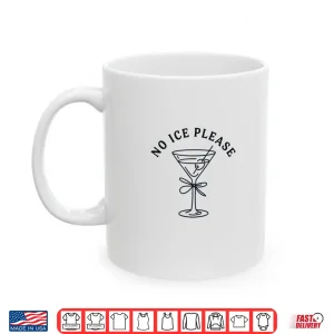 Mug No Ice Please Martini Shirt