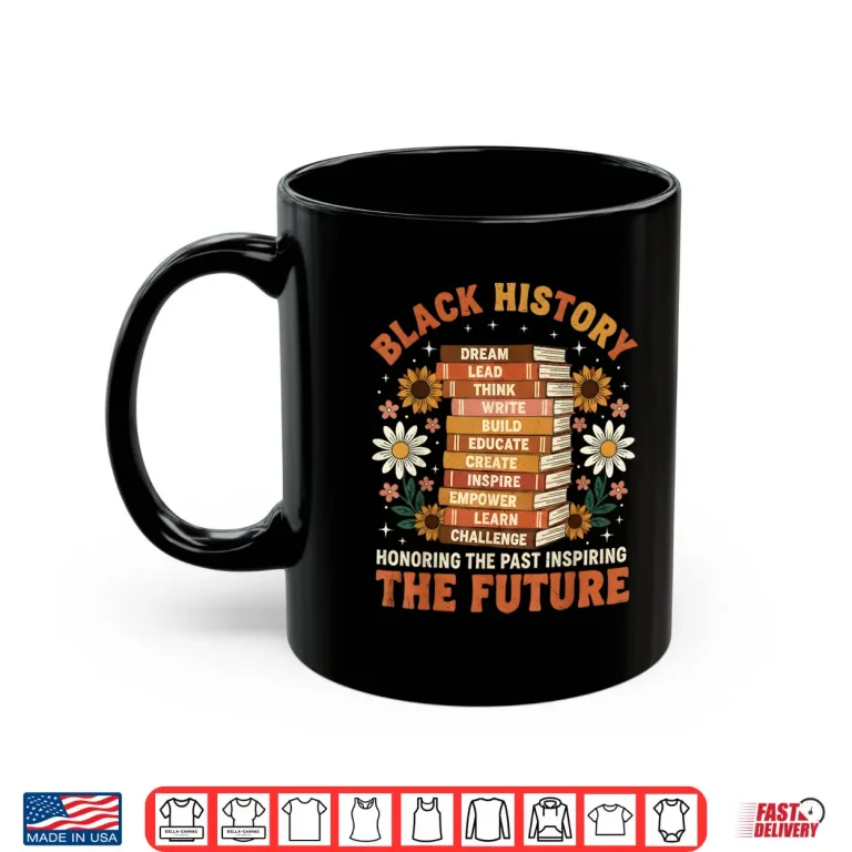 Mug Black History Month Honoring Past Inspiring Future Men Women Shirt
