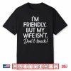 I’M Friendly But My Wife Isn’T Don’T Touch Shirt