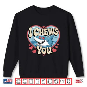 Sweatshirt Funny Shark Love Pun I Chews You Valentine Humor Shirt