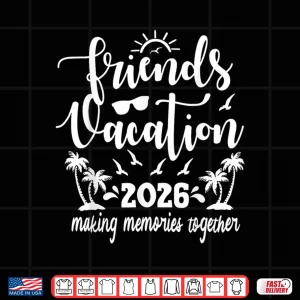 Design Friends Vacation 2026 Making Memories Together Girls Trip Shirt