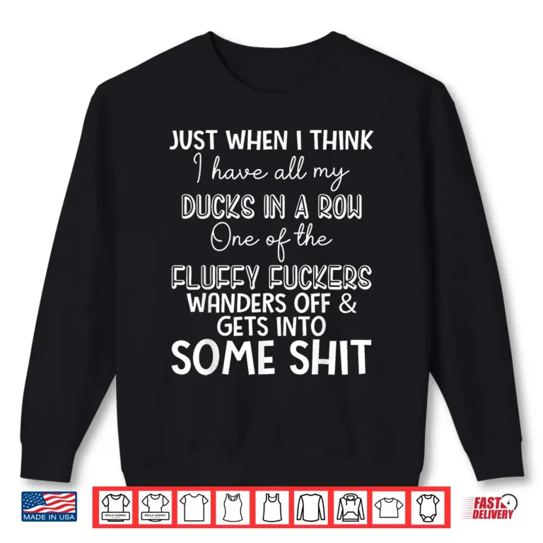 Sweatshirt Just When I Think I Have My Ducks In A Row One Of The Fluffy Shirt