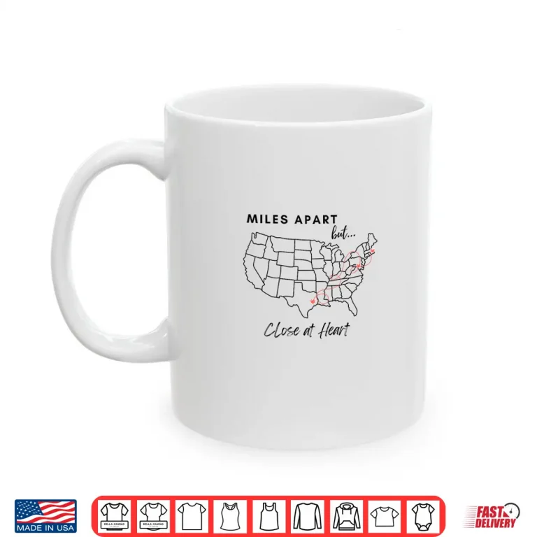 Mug Miles Apart But Close At Heart Shirt
