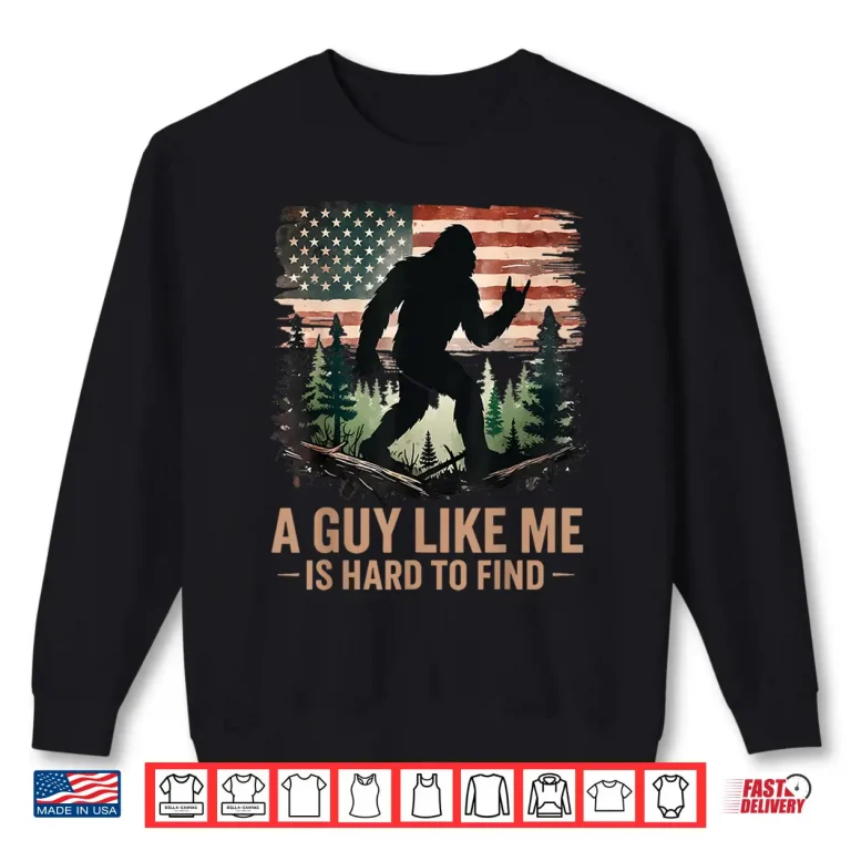 Sweatshirt A Guy Like Me Is Hard To Find Bigfoot Funny Hiking Sasquatch Shirt