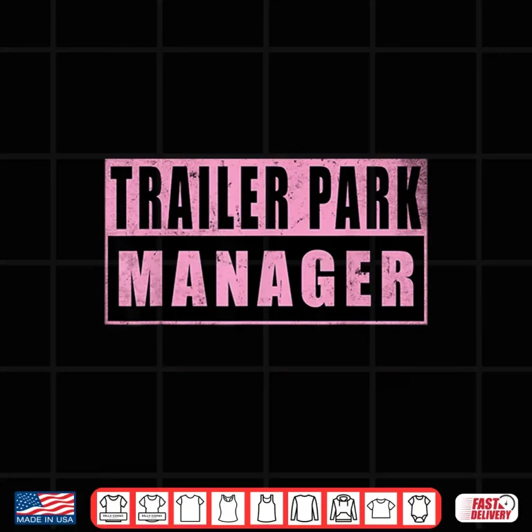 Design Trailer Park Manager Funny Vintage Shirt