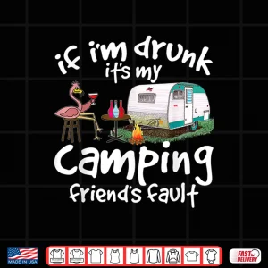 Design If IM Drunk ItS My Camping FriendS Fault Funny Flamingo Shirt