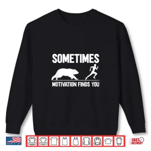 Sweatshirt Sometimes Motivation Finds You Shirt