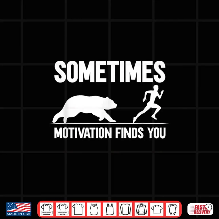 Design Sometimes Motivation Finds You Shirt