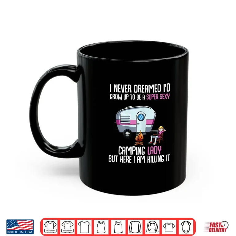 Mug Womens I Never Dreamed ID Be A Super Sexy Camping Lady Shirt
