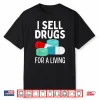 I Sell Drugs For A Living Funny Pharmacy Tech Pharmacist Gag Shirt