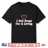I Sell Drugs For A Living Shirt