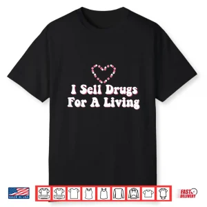 I Sell Drugs For A Living Shirt