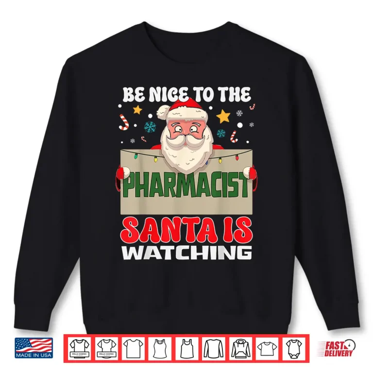 Sweatshirt Be Nice To The Pharmacist Santa Is Watching Funny Christmas Shirt