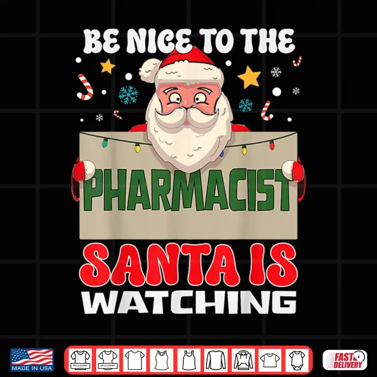 Design Be Nice To The Pharmacist Santa Is Watching Funny Christmas Shirt
