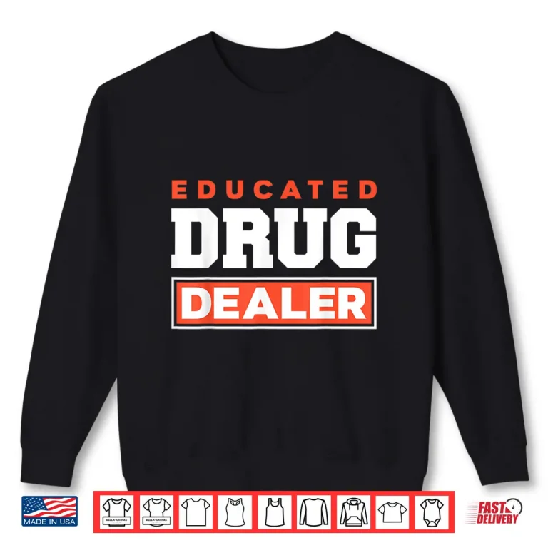 Sweatshirt Educated Drug Dealer Best Pharmacy Pharmacist Gift Shirt