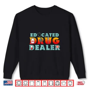 Sweatshirt Educated Drug Dealer Shirt Funny Pharmacists Pun
