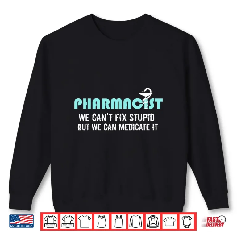 Sweatshirt Funny Pharmacists Gift Shirt Pharmacy Tech CanT Fix Stupid Shirt