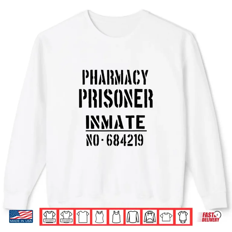 Sweatshirt Pharmacists Pharmacist Pharmacy Prisoner Funny Slogan Shirt