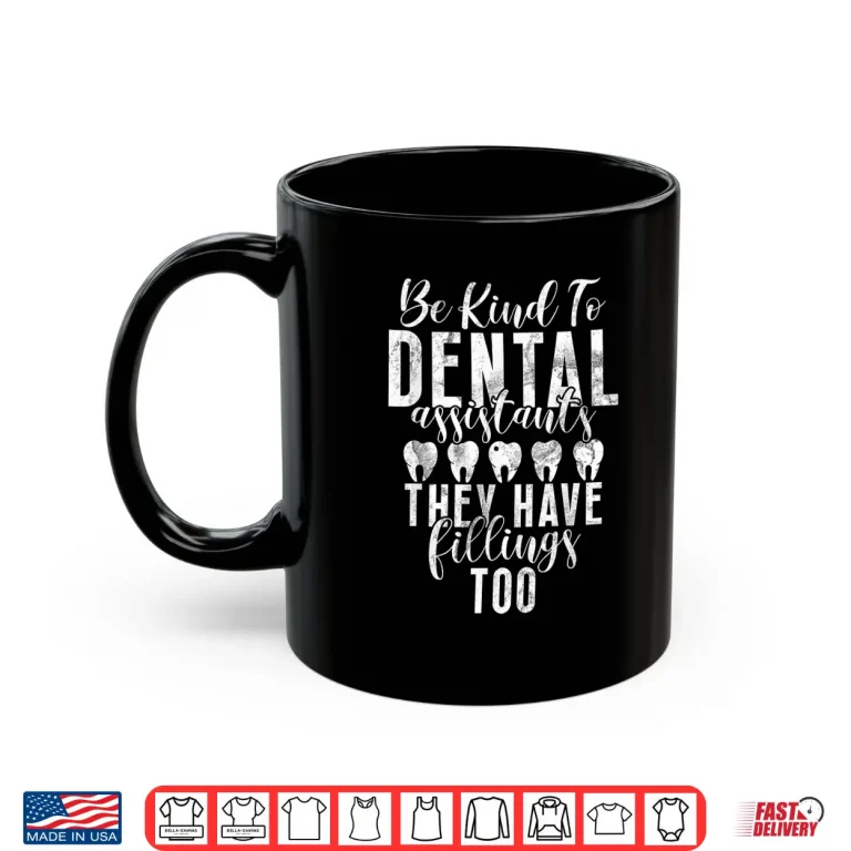 Mug Be Kind To Dental Assistants Have Fillings Dental Assistant Shirt