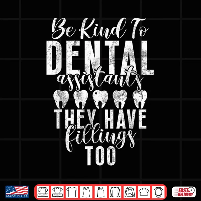 Design Be Kind To Dental Assistants Have Fillings Dental Assistant Shirt