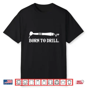 Funny Dental Office Dentist Dental Assistants Born To Drill Shirt