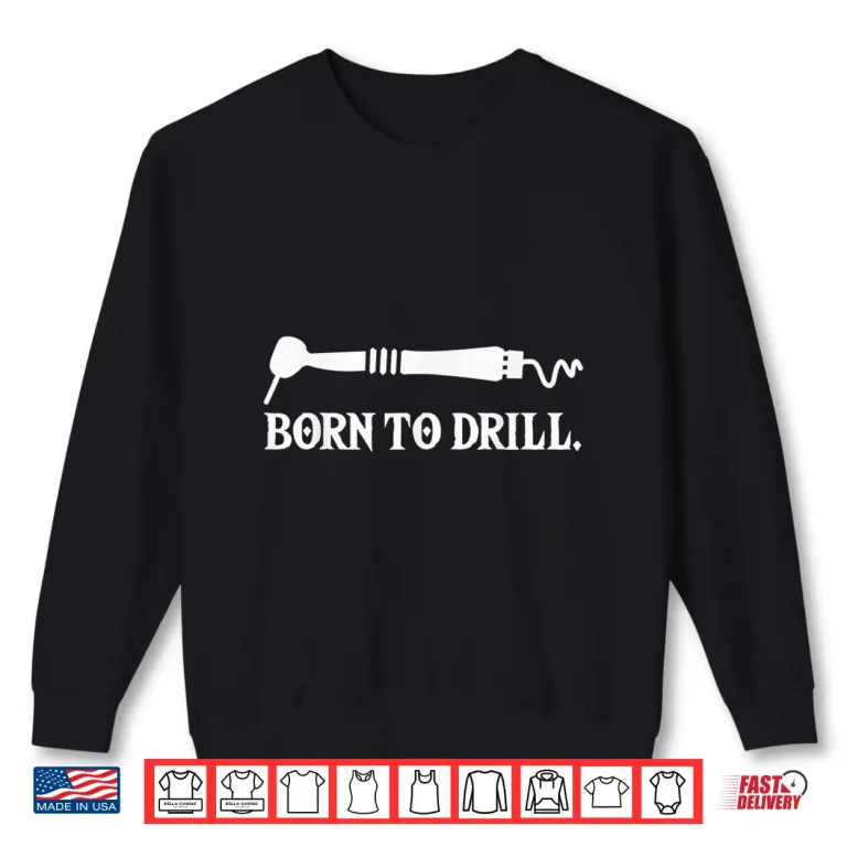 Sweatshirt Funny Dental Office Dentist Dental Assistants Born To Drill Shirt