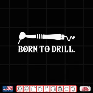 Design Funny Dental Office Dentist Dental Assistants Born To Drill Shirt