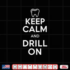 Design Keep Calm And Drill On Dental Dentist Assistants Men Women Shirt