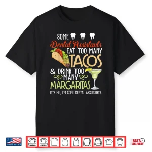 Some Dental Assistants Eat Too Many Tacos Drink Too Many Shirt