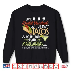 Sweatshirt Some Dental Assistants Eat Too Many Tacos Drink Too Many Shirt