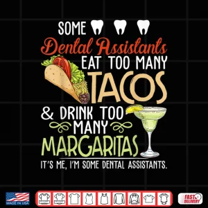 Design Some Dental Assistants Eat Too Many Tacos Drink Too Many Shirt
