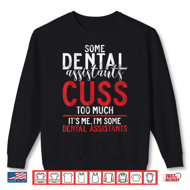Sweatshirt Some Dental Assistants Cuss To Much Its Me Dental Assistant Shirt