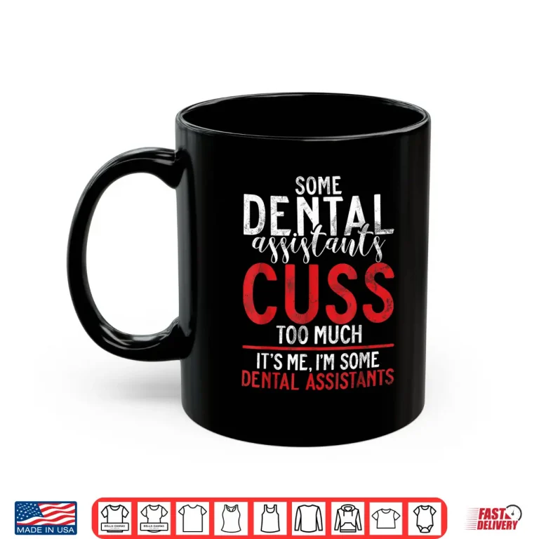 Mug Some Dental Assistants Cuss To Much Its Me Dental Assistant Shirt