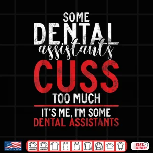 Design Some Dental Assistants Cuss To Much Its Me Dental Assistant Shirt