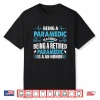Being A Paramedic Is A Choice But Retired Paramedic Is Honor Shirt