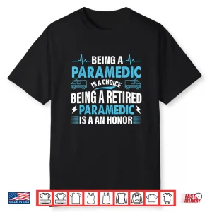 Being A Paramedic Is A Choice But Retired Paramedic Is Honor Shirt