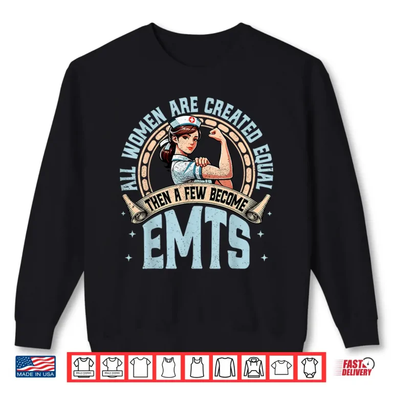 Sweatshirt All Women Are Created Equal Then A Few Become Emt Paramedics Shirt