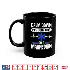 Mug Calm Down IVe Done This On A Mannequin Emt Shirt
