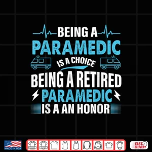 Design Being A Paramedic Is A Choice But Retired Paramedic Is Honor Shirt