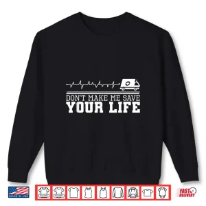 Sweatshirt DonT Make Me Save Your Life Paramedics Emergency Shirt