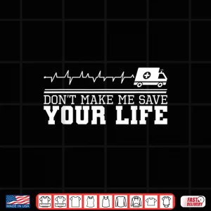 Design DonT Make Me Save Your Life Paramedics Emergency Shirt