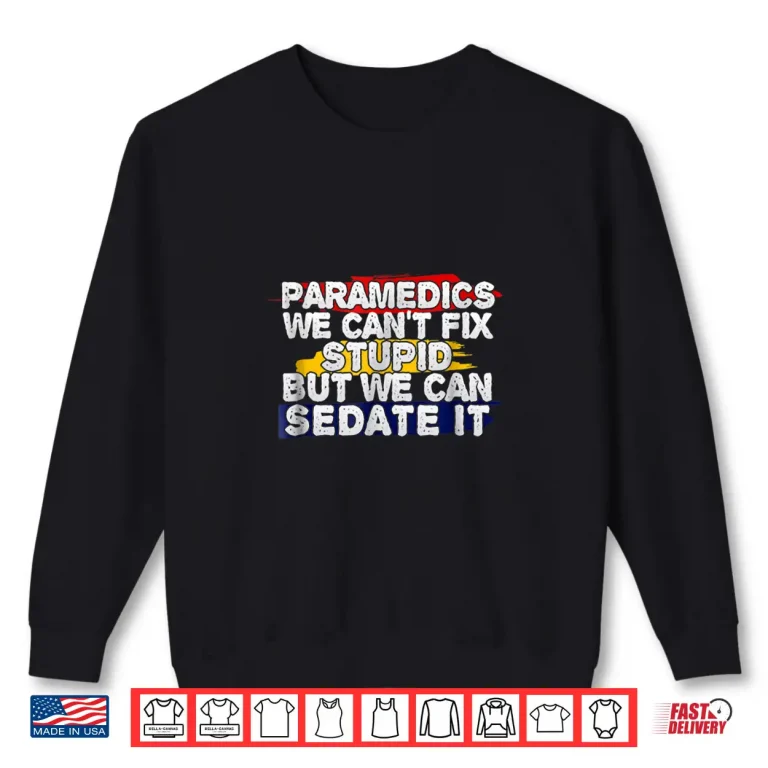 Sweatshirt Funny Paramedic Shirt We CanT Fix Stupid