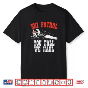 Funny Ski Patrol You Fall We Haul Ski Patrol Shirt