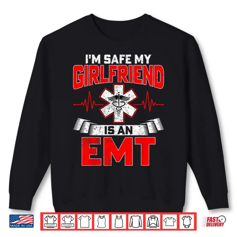 Sweatshirt IM Safe My Girlfriend Is An Emt National Emt Week Boyfriend Shirt