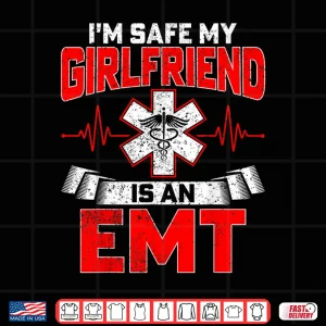 Design IM Safe My Girlfriend Is An Emt National Emt Week Boyfriend Shirt