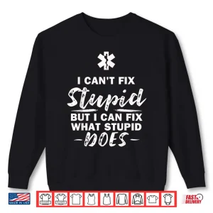 Sweatshirt I CantF Fix Stupid What Stupid Does Emt Ems Paramedic Shirt
