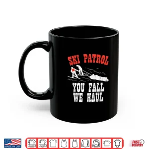 Mug Funny Ski Patrol You Fall We Haul Ski Patrol Shirt
