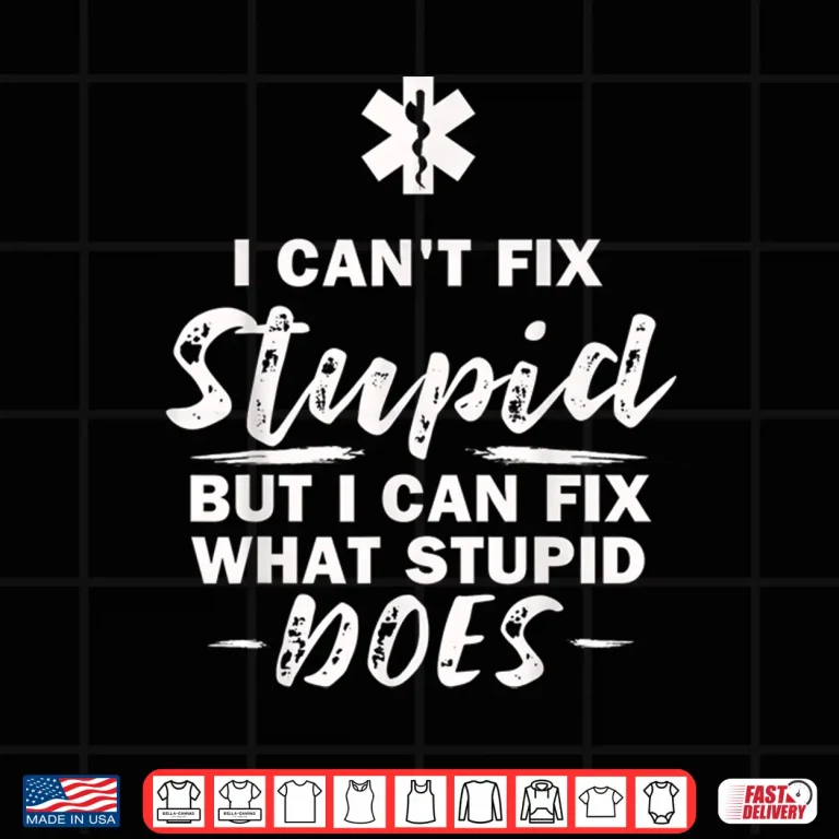 Design I CantF Fix Stupid What Stupid Does Emt Ems Paramedic Shirt
